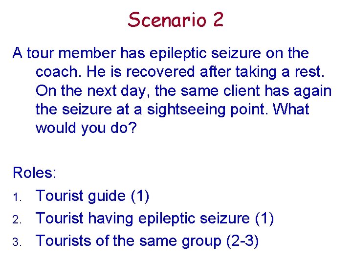 Scenario 2 A tour member has epileptic seizure on the coach. He is recovered