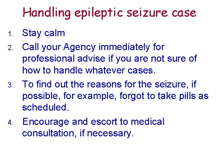 Handling epileptic seizure case 1. 2. 3. 4. Stay calm Call your Agency immediately