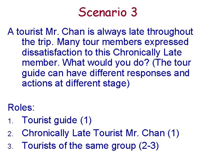 Scenario 3 A tourist Mr. Chan is always late throughout the trip. Many tour