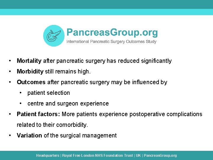 • Mortality after pancreatic surgery has reduced significantly • Morbidity still remains high. • Mortality after pancreatic surgery has reduced significantly • Morbidity still remains high.