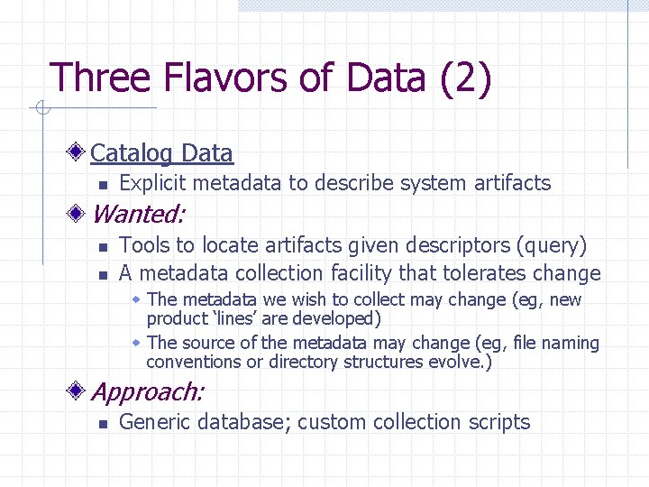Three Flavors of Data (2) Catalog Data n Explicit metadata to describe system artifacts Three Flavors of Data (2) Catalog Data n Explicit metadata to describe system artifacts