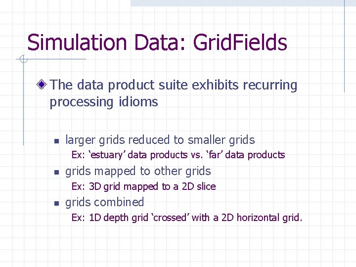 Simulation Data: Grid. Fields The data product suite exhibits recurring processing idioms n larger Simulation Data: Grid. Fields The data product suite exhibits recurring processing idioms n larger