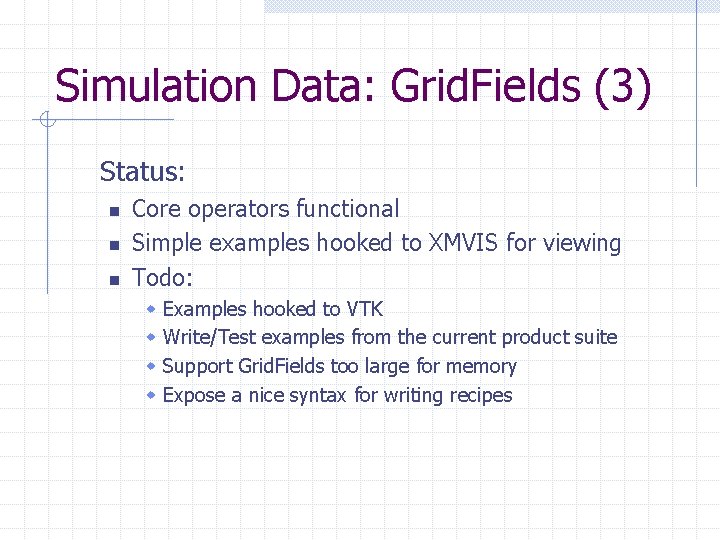 Simulation Data: Grid. Fields (3) Status: n n n Core operators functional Simple examples Simulation Data: Grid. Fields (3) Status: n n n Core operators functional Simple examples