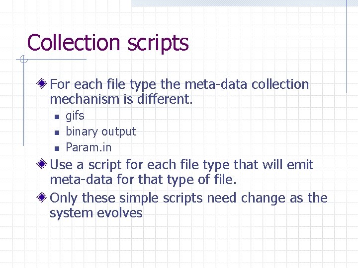 Collection scripts For each file type the meta-data collection mechanism is different. n n Collection scripts For each file type the meta-data collection mechanism is different. n n