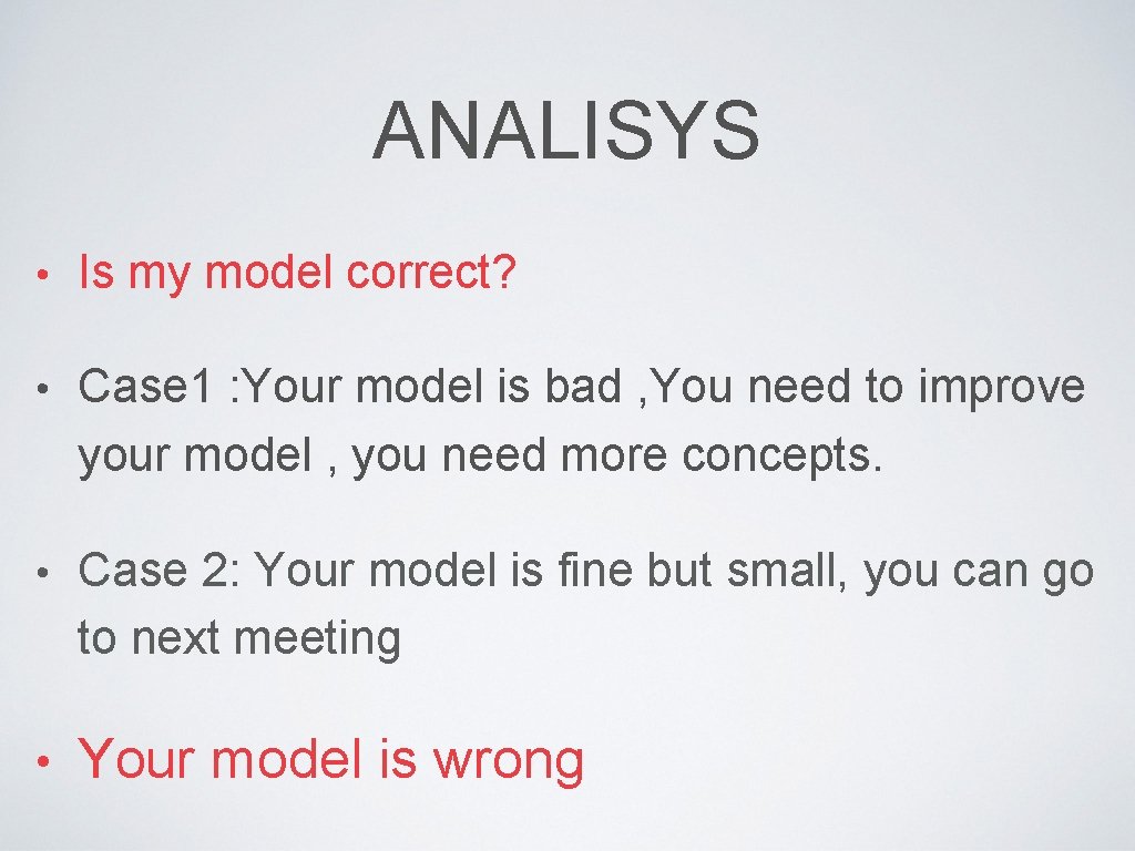 ANALISYS • Is my model correct? • Case 1 : Your model is bad