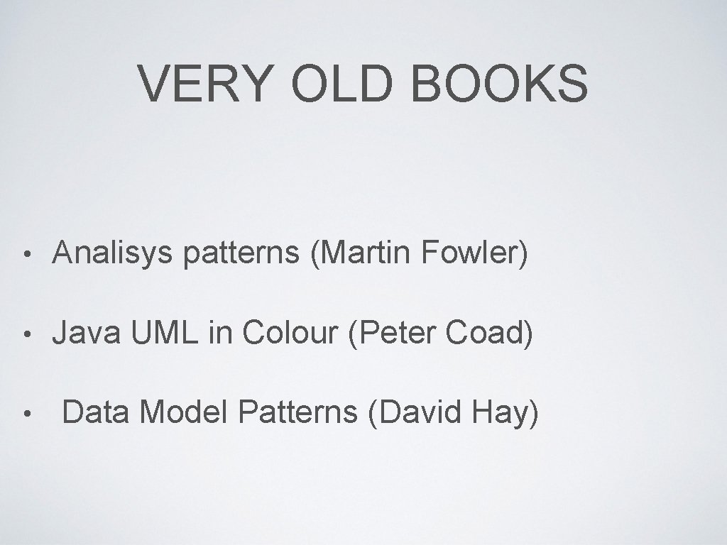 VERY OLD BOOKS • Analisys patterns (Martin Fowler) • Java UML in Colour (Peter