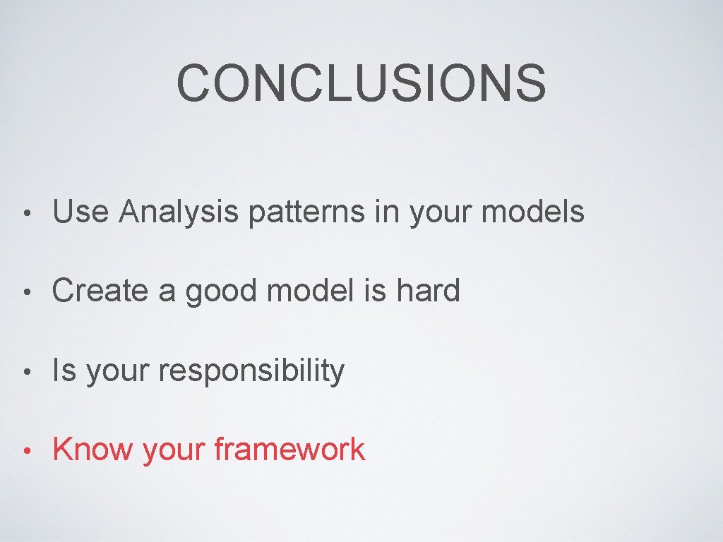 CONCLUSIONS • Use Analysis patterns in your models • Create a good model is