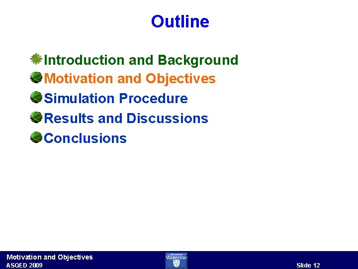 Outline Introduction and Background Motivation and Objectives Simulation Procedure Results and Discussions Conclusions Motivation