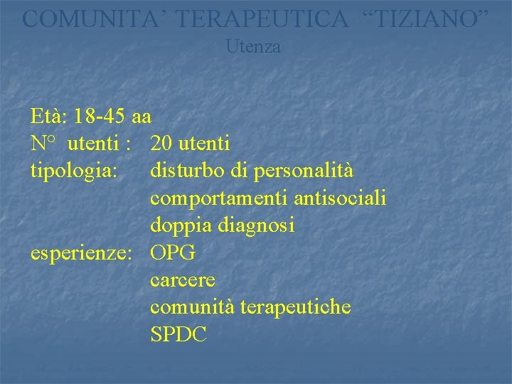 COMUNITA’ TERAPEUTICA “TIZIANO” Utenza Età: 18 -45 aa N° utenti : 20 utenti tipologia: