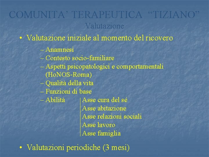 COMUNITA’ TERAPEUTICA “TIZIANO” Valutazione • Valutazione iniziale al momento del ricovero – Anamnesi –