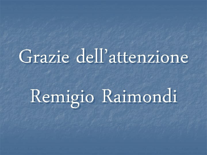 Grazie dell’attenzione Remigio Raimondi 