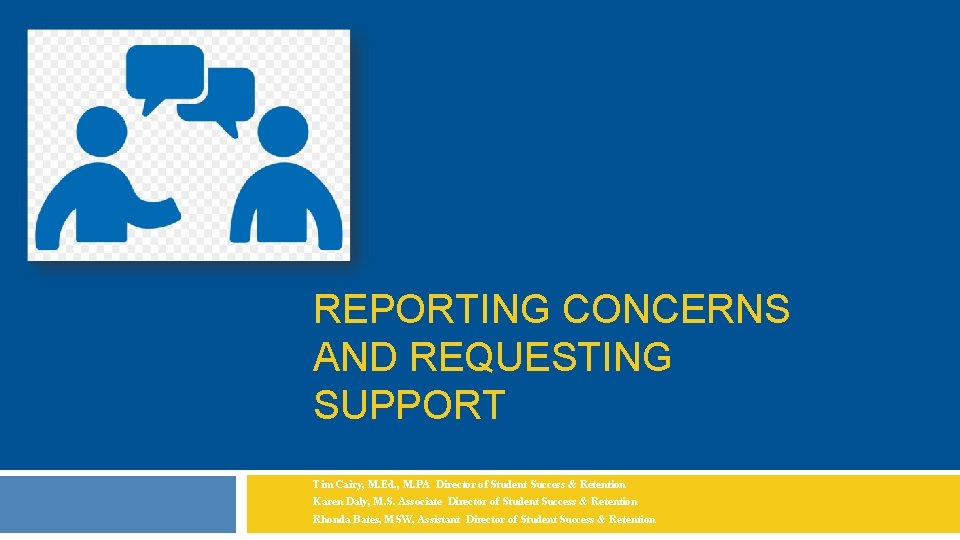 REPORTING CONCERNS AND REQUESTING SUPPORT Tim Cairy, M. Ed. , M. PA Director of