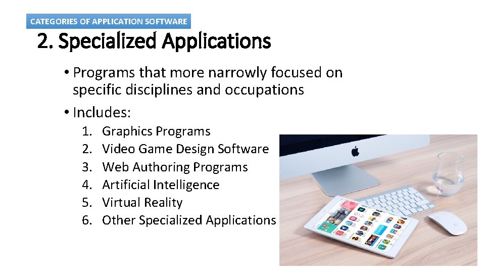 CATEGORIES OF APPLICATION SOFTWARE 2. Specialized Applications • Programs that more narrowly focused on