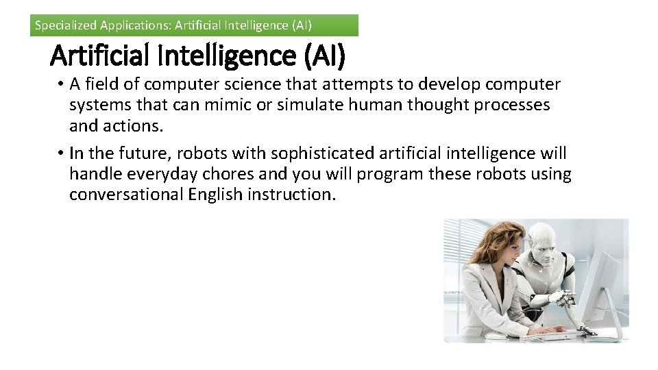 Specialized Applications: Artificial Intelligence (AI) • A field of computer science that attempts to