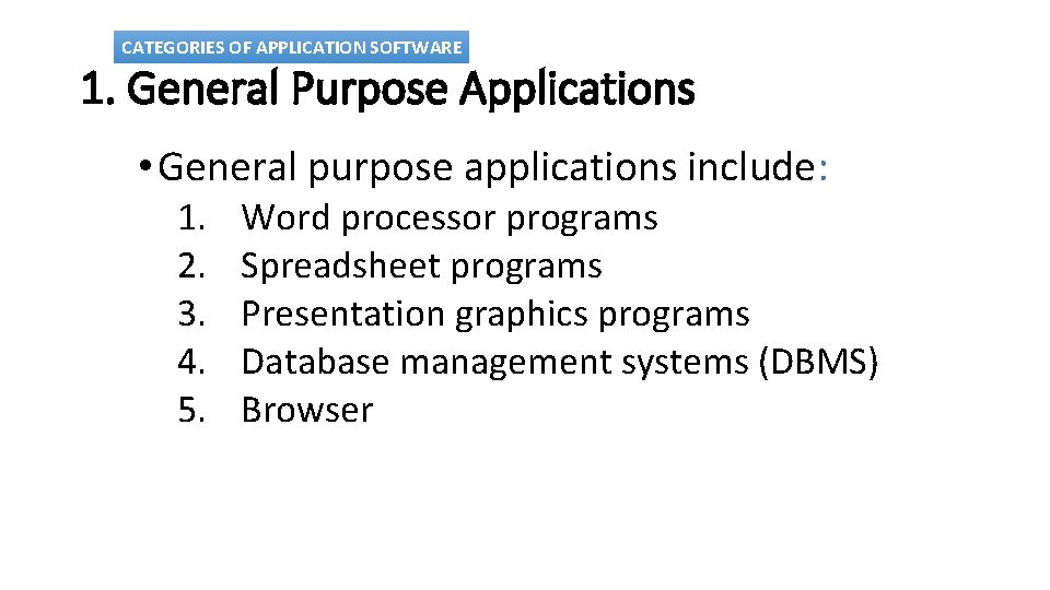 CATEGORIES OF APPLICATION SOFTWARE 1. General Purpose Applications • General purpose applications include: 1.