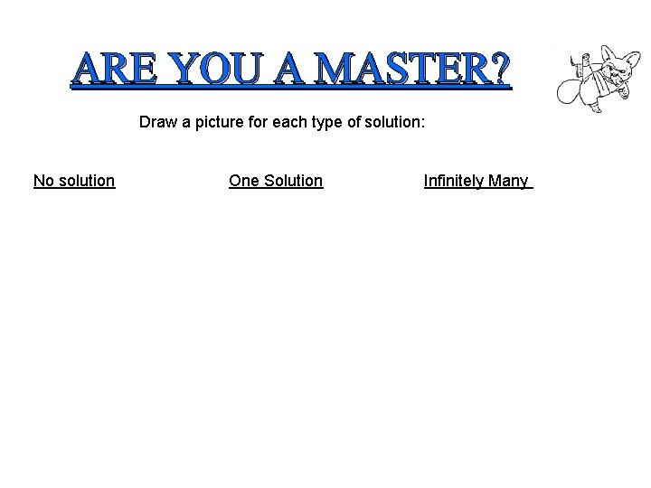 ARE YOU A MASTER? Draw a picture for each type of solution: No solution