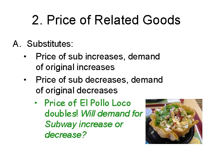 2. Price of Related Goods A. Substitutes: • Price of sub increases, demand of