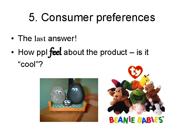 5. Consumer preferences • The last answer! • How ppl feel about the product