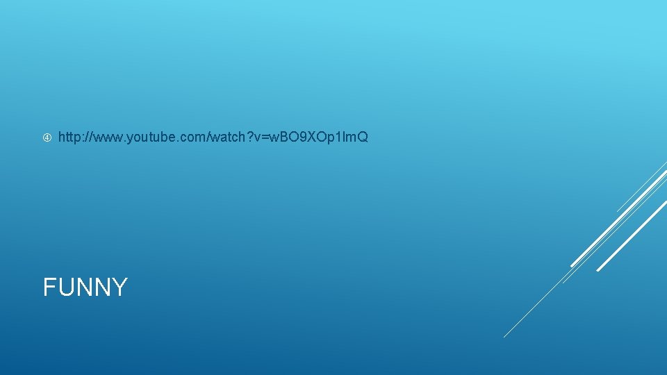 http: //www. youtube. com/watch? v=w. BO 9 XOp 1 lm. Q FUNNY http: //www. youtube. com/watch? v=w. BO 9 XOp 1 lm. Q FUNNY