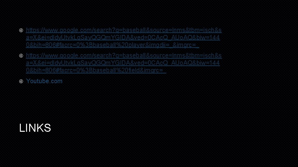 https: //www. google. com/search? q=baseball&source=lnms&tbm=isch&s a=X&ei=dldy. Utvk. Lq. Say. QGQm. YGIDA&ved=0 CAc. Q_AUo. https: //www. google. com/search? q=baseball&source=lnms&tbm=isch&s a=X&ei=dldy. Utvk. Lq. Say. QGQm. YGIDA&ved=0 CAc. Q_AUo.