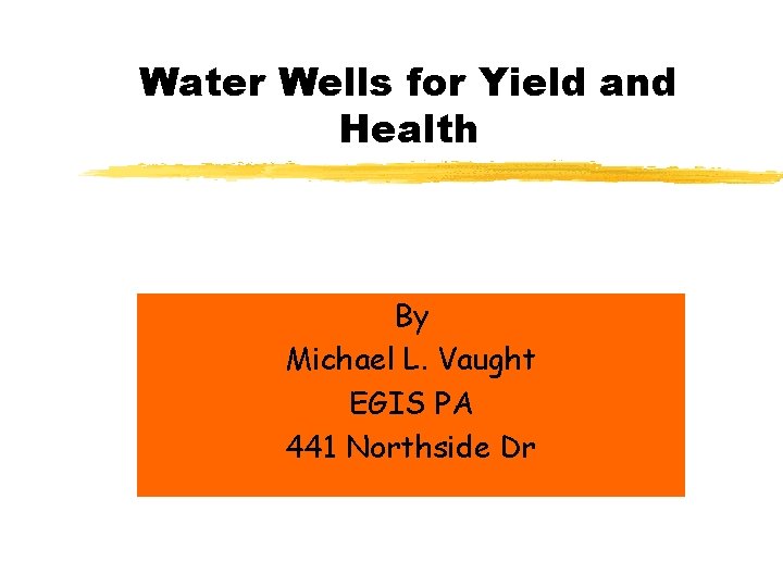 Water Wells for Yield and Health By Michael L. Vaught EGIS PA 441 Northside