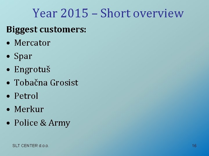 Year 2015 – Short overview Biggest customers: • Mercator • Spar • Engrotuš •