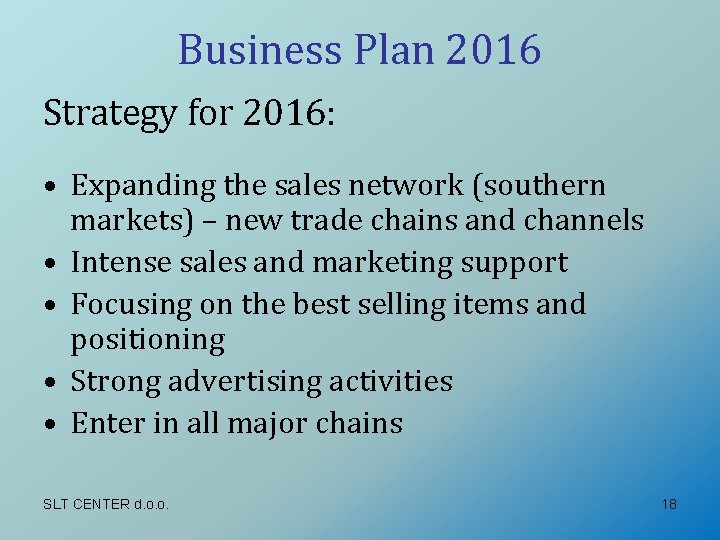 Business Plan 2016 Strategy for 2016: • Expanding the sales network (southern markets) –