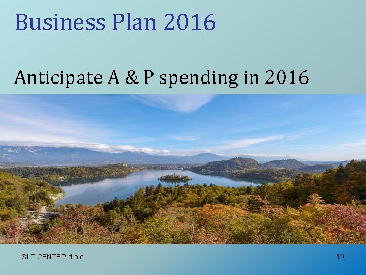 Business Plan 2016 Anticipate A & P spending in 2016 SLT CENTER d. o.