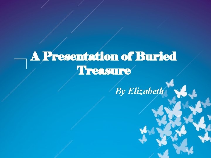 A Presentation of Buried Treasure By Elizabeth 