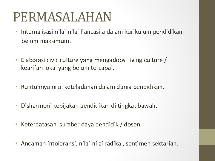 PERMASALAHAN • Internalisasi nilai-nilai Pancasila dalam kurikulum pendidikan belum maksimum. • Elaborasi civic culture