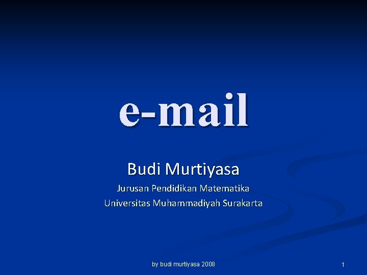 e-mail Budi Murtiyasa Jurusan Pendidikan Matematika Universitas Muhammadiyah Surakarta by budi murtiyasa 2008 1