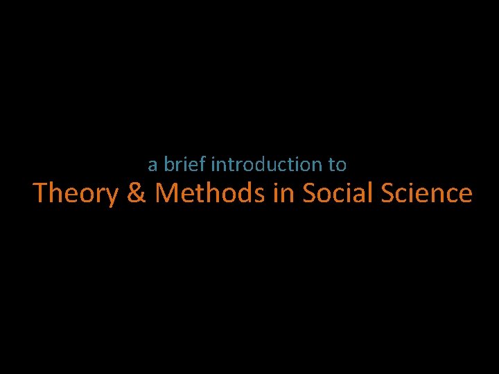 a brief introduction to Theory & Methods in Social Science 