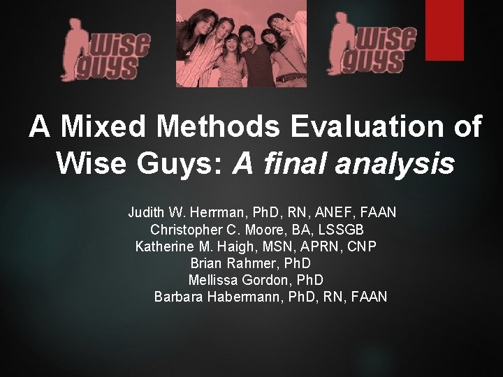 A Mixed Methods Evaluation of Wise Guys: A final analysis Judith W. Herrman, Ph.