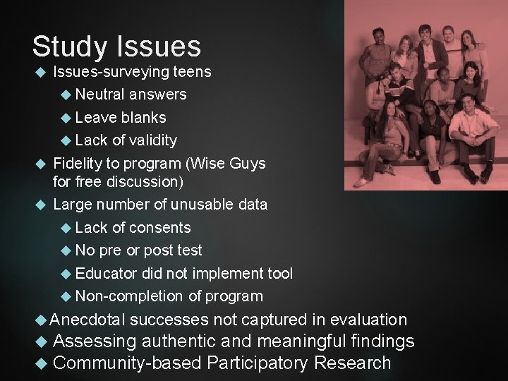 Study Issues-surveying teens Neutral answers Leave blanks Lack of validity Fidelity to program (Wise