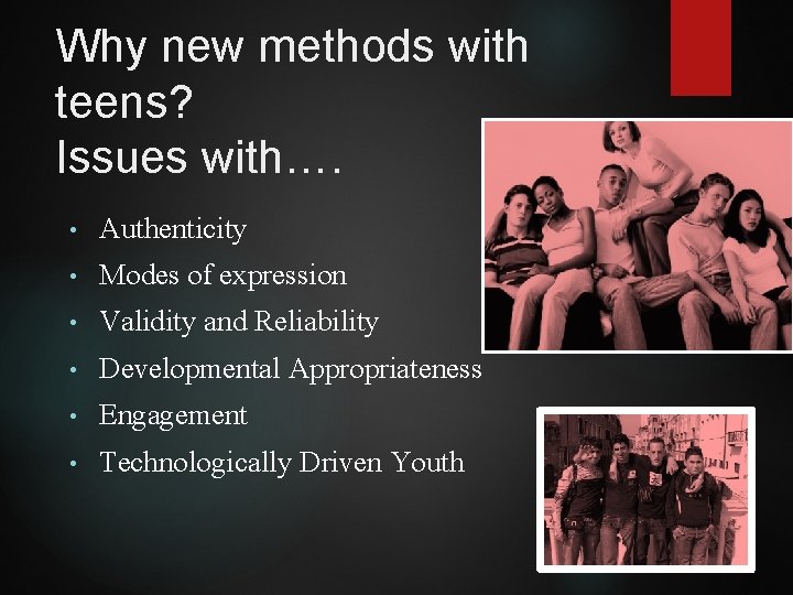Why new methods with teens? Issues with…. • Authenticity • Modes of expression •
