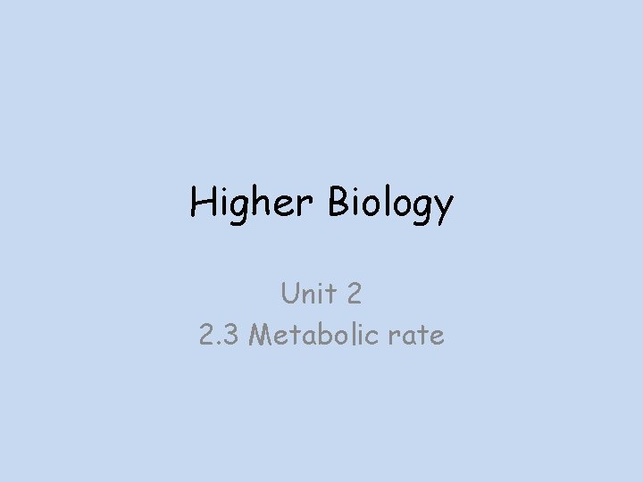 Higher Biology Unit 2 2. 3 Metabolic rate 