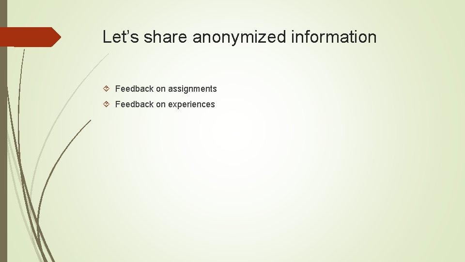 Let’s share anonymized information Feedback on assignments Feedback on experiences 