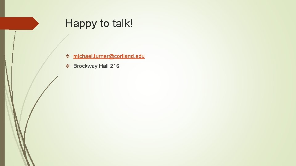 Happy to talk! michael. turner@cortland. edu Brockway Hall 216 