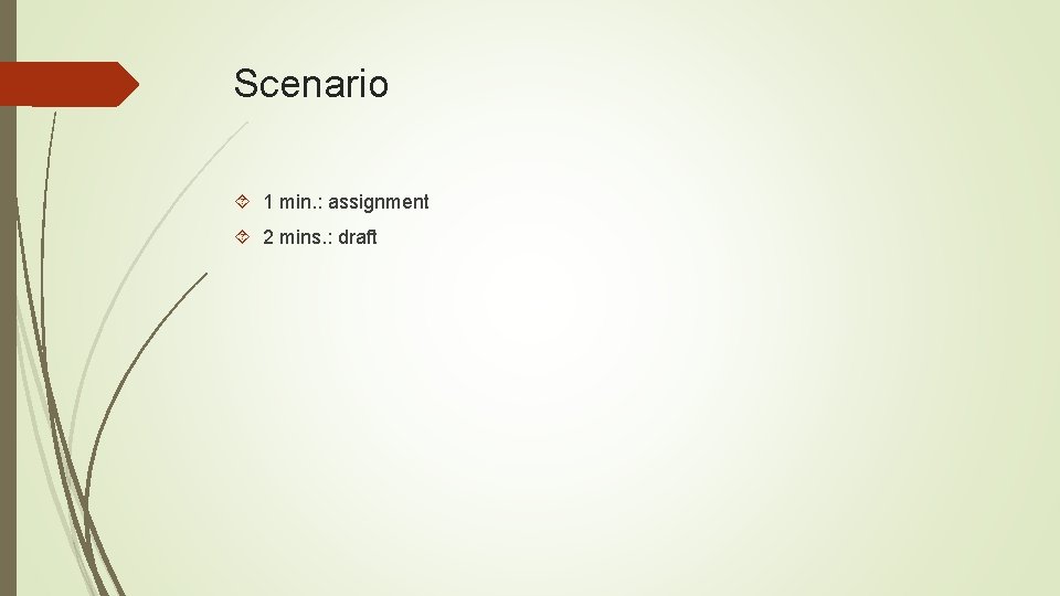 Scenario 1 min. : assignment 2 mins. : draft 