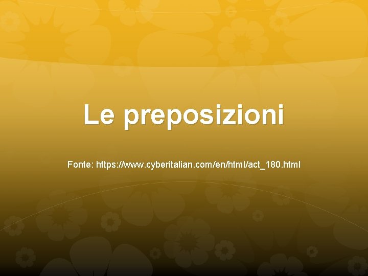 Le preposizioni Fonte: https: //www. cyberitalian. com/en/html/act_180. html 