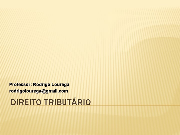 Professor: Rodrigo Lourega rodrigolourega@gmail. com DIREITO TRIBUTÁRIO 