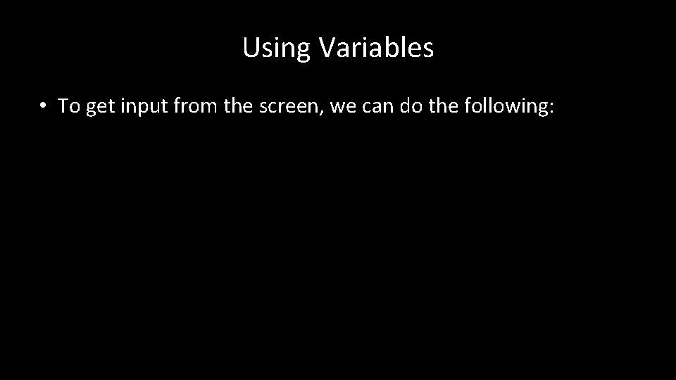 Using Variables • To get input from the screen, we can do the following: