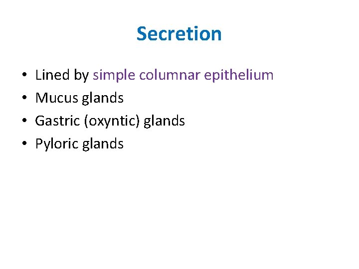 Secretion • • Lined by simple columnar epithelium Mucus glands Gastric (oxyntic) glands Pyloric