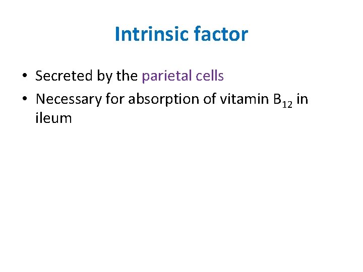 Intrinsic factor • Secreted by the parietal cells • Necessary for absorption of vitamin