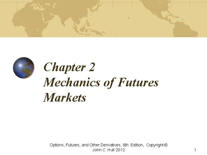 Chapter 2 Mechanics of Futures Markets Options, Futures, and Other Derivatives, 8 th Edition,