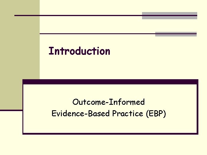 Introduction Outcome-Informed Evidence-Based Practice (EBP) 