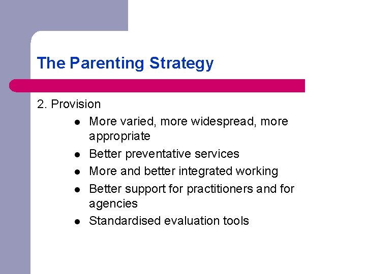 The Parenting Strategy 2. Provision l More varied, more widespread, more appropriate l Better