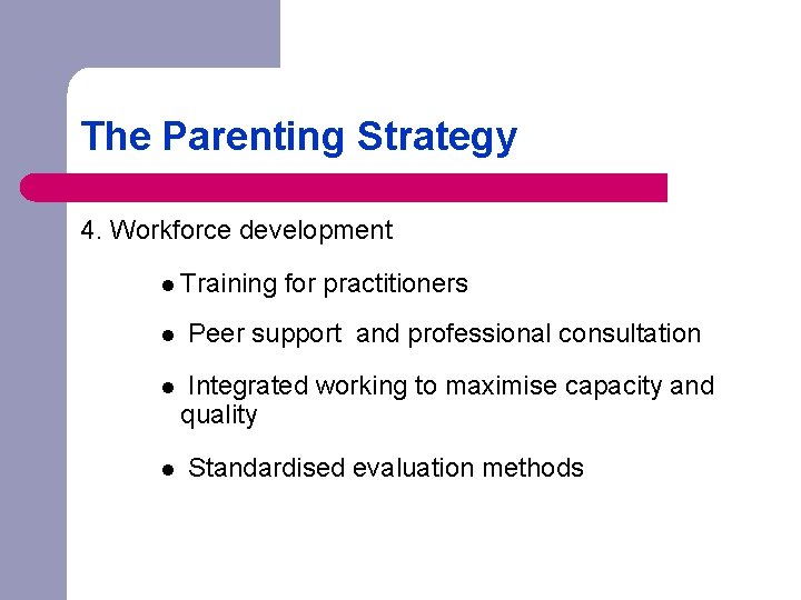 The Parenting Strategy 4. Workforce development l Training for practitioners l Peer support and