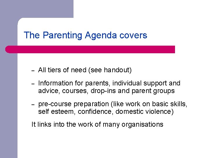 The Parenting Agenda covers – All tiers of need (see handout) – Information for