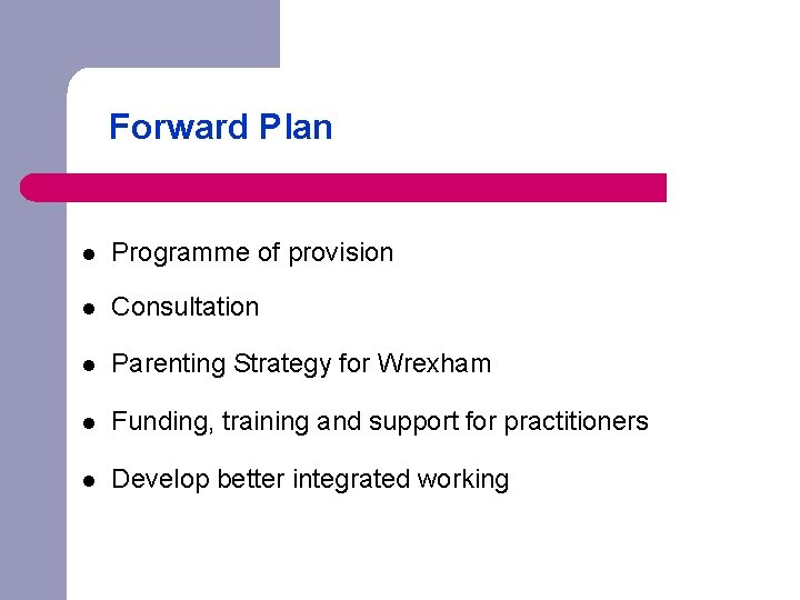 Forward Plan l Programme of provision l Consultation l Parenting Strategy for Wrexham l